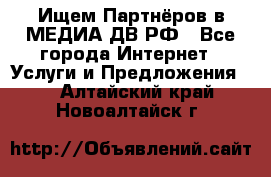 Ищем Партнёров в МЕДИА-ДВ.РФ - Все города Интернет » Услуги и Предложения   . Алтайский край,Новоалтайск г.